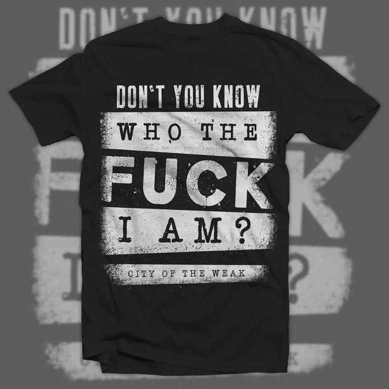 DON'T YOU KNOW WHO THE F*&% I AM?! TEE (S/L/XL/2X/3X)